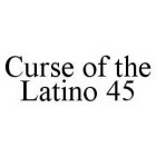 CURSE OF THE LATINO 45