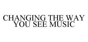CHANGING THE WAY YOU SEE MUSIC