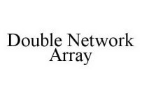 DOUBLE NETWORK ARRAY