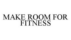 MAKE ROOM FOR FITNESS