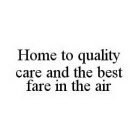 HOME TO QUALITY CARE AND THE BEST FARE IN THE AIR