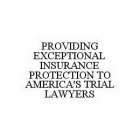 PROVIDING EXCEPTIONAL INSURANCE PROTECTION TO AMERICA'S TRIAL LAWYERS
