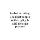 TOOLS4RECRUITING THE RIGHT PEOPLE IN THE RIGHT JOB WITH THE RIGHT PROCESS