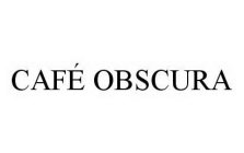 CAFÉ OBSCURA