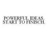 POWERFUL IDEAS. START TO FINISCH.
