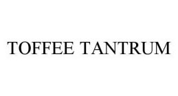 TOFFEE TANTRUM