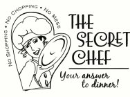 THE SECRET CHEF YOUR ANSWER TO DINNER! NO SHOPPING NO CHOPPING NO MESS