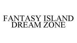 FANTASY ISLAND DREAM ZONE