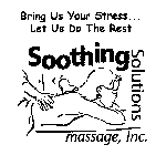 BRING US YOUR STRESS... LET US DO THE REST SOOTHING SOLUTIONS MASSAGE, INC.