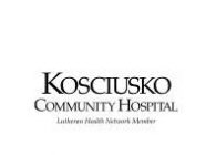 KOSCIUSKO COMMUNITY HOSPITAL LUTHERAN HEALTH NETWORK MEMBER