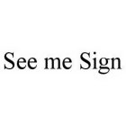 SEE ME SIGN