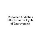 CUSTOMER ADDICTION - THE INVENTIVE CYCLE OF IMPROVEMENT