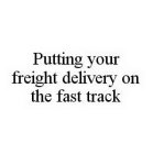 PUTTING YOUR FREIGHT DELIVERY ON THE FAST TRACK