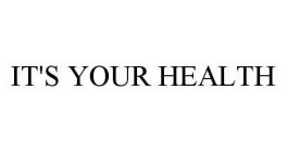 IT'S YOUR HEALTH