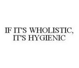 IF IT'S WHOLISTIC, IT'S HYGIENIC