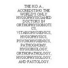 THE H.D.A., ACCREDITING THE WORLD'S ONLY HYGIOPHYSICIANED DOCTORS IN ORTHOPHYSIOBIOTICS, VITABIOHYGIENICS, HYGIOPHYSICS, PSYCHOHYGIENICS, PATHOGNOMY, HYGIOBIOLOGY, ORTHOPATHOLOGY, HYGIOPHYSIOLOGY, AND