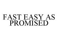 FAST EASY AS PROMISED
