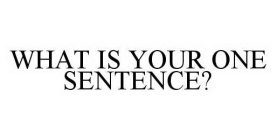 WHAT IS YOUR ONE SENTENCE?