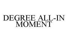 DEGREE ALL-IN MOMENT