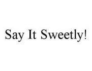 SAY IT SWEETLY!