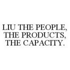 LIU THE PEOPLE, THE PRODUCTS, THE CAPACITY.
