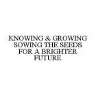 KNOWING & GROWING SOWING THE SEEDS FOR A BRIGHTER FUTURE