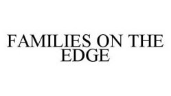 FAMILIES ON THE EDGE