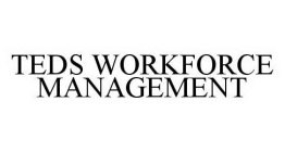 TEDS WORKFORCE MANAGEMENT