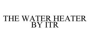 THE WATER HEATER BY ITR