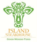 ISLAND STEAKHOUSE GOOD MOOOD FOOD
