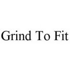 GRIND TO FIT