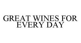 GREAT WINES FOR EVERY DAY