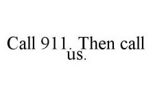 CALL 911.  THEN CALL US.