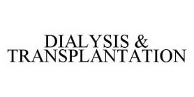 DIALYSIS & TRANSPLANTATION