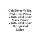 COLD RIVER VODKA, COLD RIVER POTATO VODKA, COLD RIVER MAINE POTATO VODKA, COLD RIVER - THE SPIRIT OF MAINE