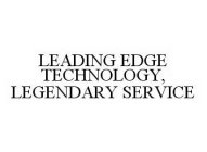 LEADING EDGE TECHNOLOGY, LEGENDARY SERVICE