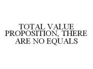 TOTAL VALUE PROPOSITION, THERE ARE NO EQUALS