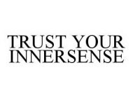 TRUST YOUR INNERSENSE