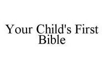 YOUR CHILD'S FIRST BIBLE