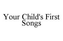 YOUR CHILD'S FIRST SONGS