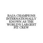 BAJA CHAMPIONS INTERNATIONALLY KNOWN AS THE WORLD'S LARGEST PIT CREW