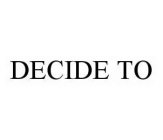 DECIDE TO