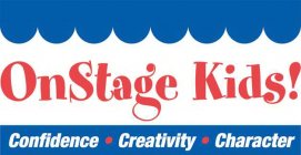 ONSTAGE KIDS! CONFIDENCE · CREATIVITY ·CHARACTER