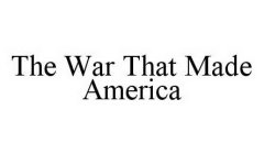 THE WAR THAT MADE AMERICA