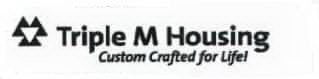 TRIPLE M HOUSING CUSTOM CRAFTED FOR LIFE!