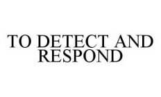 TO DETECT AND RESPOND
