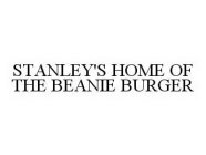 STANLEY'S HOME OF THE BEANIE BURGER
