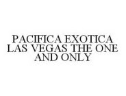 PACIFICA EXOTICA LAS VEGAS THE ONE AND ONLY