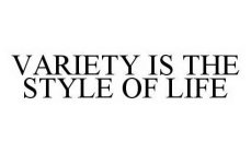 VARIETY IS THE STYLE OF LIFE