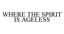 WHERE THE SPIRIT IS AGELESS